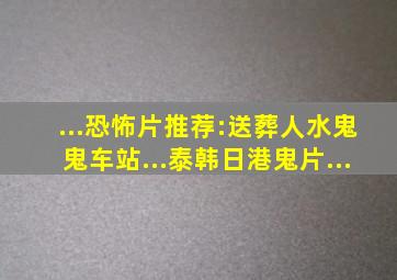 ...恐怖片推荐:「送葬人、水鬼、鬼车站...」泰、韩、日、港鬼片...