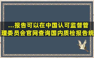 ...报告可以在中国认可监督管理委员会官网查询,国内质检报告统一查询...