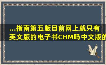 ...指南(第五版)目前网上就只有英文版的电子书(CHM)吗,中文版的有吗?