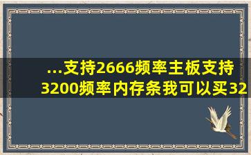 ...支持2666频率,主板支持3200频率内存条,我可以买3200的内存条用吗?