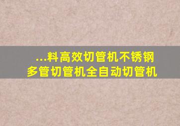 ...料高效切管机不锈钢多管切管机全自动切管机 