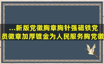 ...新版党徽胸章胸针强磁铁党员徽章加厚镀金为人民服务胸党徽【标准...