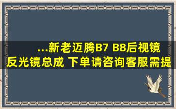 ...新老迈腾B7 B8后视镜反光镜总成 下单请咨询客服需提供车架号核对...