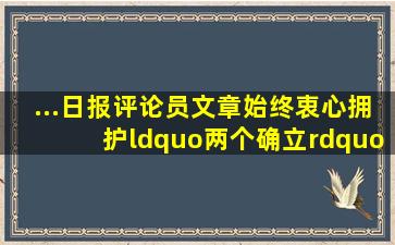 ...日报评论员文章」始终衷心拥护“两个确立”忠诚践行“两个维护...