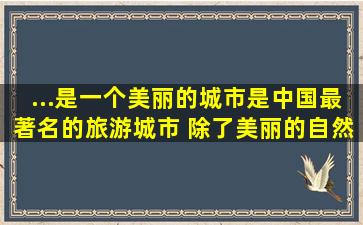 ...是一个美丽的城市,是中国最著名的旅游城市。 除了美丽的自然风光,...