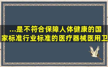 ...是不符合保障人体健康的国家标准、行业标准的医疗器械、医用卫生...