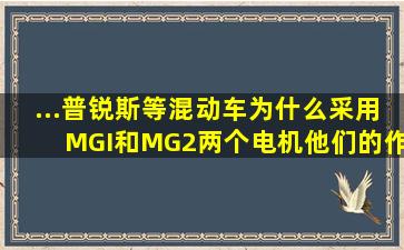 ...普锐斯等混动车为什么采用MGI和MG2两个电机,他们的作用是什么?