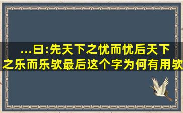 ...曰:先天下之忧而忧,后天下之乐而乐欤,最后这个字为何有用欤,也有用乎