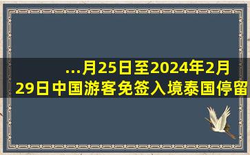 ...月25日至2024年2月29日,中国游客免签入境泰国停留时间不超过30天