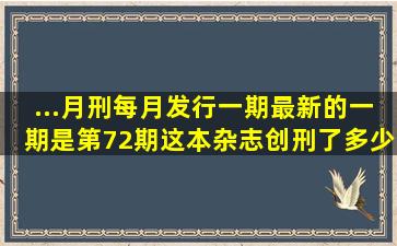 ...月刑,每月发行一期。最新的一期是第72期。这本杂志创刑了多少年、