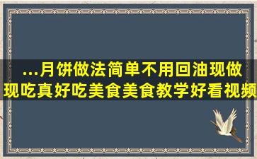 ...月饼,做法简单,不用回油现做现吃,真好吃,美食,美食教学,好看视频