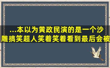 ...本以为黄政民演的是一个沙雕搞笑超人。笑着笑着,看到最后会被...