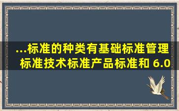 ...标准的种类有基础标准、管理标准、技术标准、产品标准和()。 (6.0分)