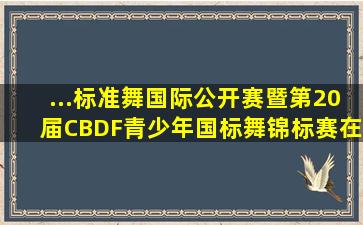 ...标准舞国际公开赛暨第20届CBDF青少年国标舞锦标赛在哪里举行?()