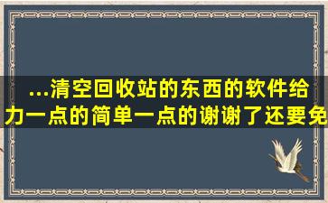 ...清空回收站的东西的软件,给力一点的,简单一点的,谢谢了,还要免费的