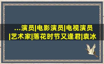 ...演员|电影演员|电视演员|艺术家|落花时节又逢君|袁冰妍|郭晓婷