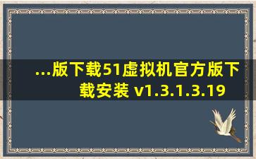 ...版下载51虚拟机官方版下载安装 v1.3.1.3.19安卓版 