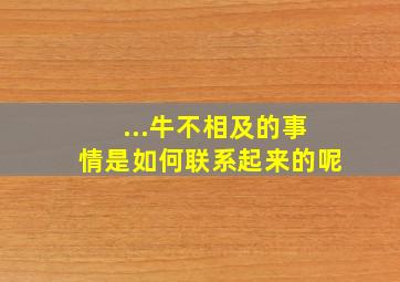 ...牛不相及的事情是如何联系起来的呢