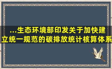 ...生态环境部印发《关于加快建立统一规范的碳排放统计核算体系...