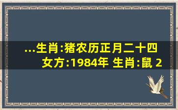 ...生肖:猪。农历正月二十四 女方:1984年 生肖:鼠 2012年龙年,哪个月出...