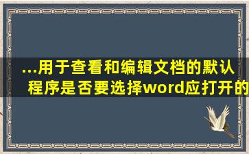 ...用于查看和编辑文档的默认程序。是否要选择word应打开的文件类型?