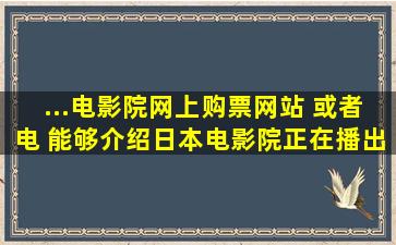 ...电影院网上购票网站 或者电 能够介绍日本电影院正在播出什么电影