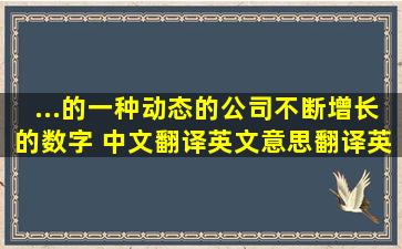 ...的一种动态的公司,不断增长的数字 中文翻译英文意思,翻译英语