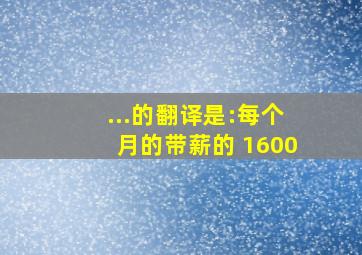 ...的翻译是:每个月的带薪的 1,600