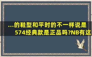 ...的鞋型和平时的不一样,说是574经典款,是正品吗?NB有这样的鞋型吗?