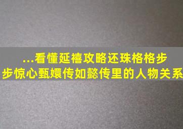 ...看懂延禧攻略、还珠格格、步步惊心、甄嬛传、如懿传里的人物关系