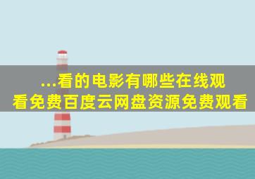 ...看的电影有哪些,【在线观看】免费百度云网盘资源免费观看