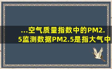 ...空气质量指数中的PM2.5监测数据,PM2.5是指大气中直径小于或等于2.