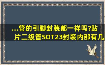 ...管的引脚封装都一样吗?贴片二级管SOT23封装,内部有几种分布形式