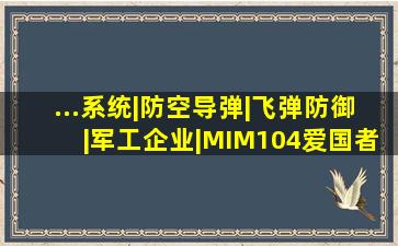 ...系统|防空导弹|飞弹防御|军工企业|MIM104爱国者导弹