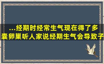 ...经期时经常生气现在得了多囊卵巢听人家说经期生气会导致子宫肌瘤...