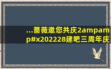 ...蔷薇邀您共庆2&#x2022;28建吧三周年庆典杜志国吧 