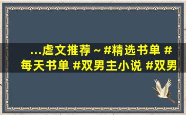 ...虐文推荐～#精选书单 #每天书单 #双男主小说 #双男主小说推荐...