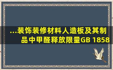 ...装饰装修材料人造板及其制品中甲醛释放限量》(GB 18580—2001 )...