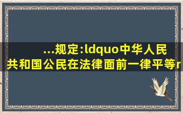 ...规定:“中华人民共和国公民在法律面前一律平等,”对此,下列说法正确...