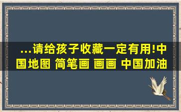 ...请给孩子收藏,一定有用!中国地图 简笔画 画画 中国加油