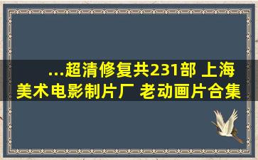 ...超清修复共231部 上海美术电影制片厂 老动画片合集 第十一弹...