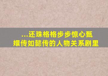 ...还珠格格、步步惊心、甄嬛传、如懿传的人物关系剧里