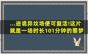 ...进诡异坟场便可复活!这片就是一场时长101分钟的噩梦 