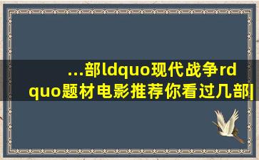 ...部“现代战争”题材电影推荐,你看过几部|战争片|军事史