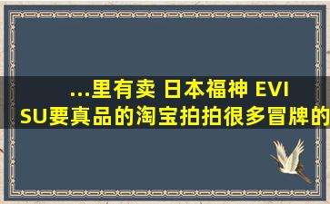 ...里有卖 日本福神 EVISU,要真品的,淘宝、拍拍很多冒牌的,我要专卖店!