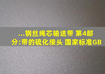 ...钢丝绳芯输送带 第4部分:带的硫化接头 国家标准(GB)