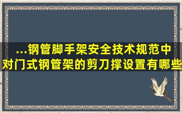 ...钢管脚手架安全技术规范》中对门式钢管架的剪刀撑设置有哪些要求?