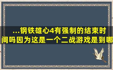 ...钢铁雄心4有强制的结束时间吗,因为这是一个二战游戏,是到哪个时间...