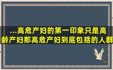 ...高危产妇的第一印象只是高龄产妇,那高危产妇到底包括的人群有哪些?