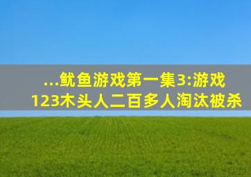 ...鱿鱼游戏》第一集3:游戏123木头人,二百多人淘汰被杀